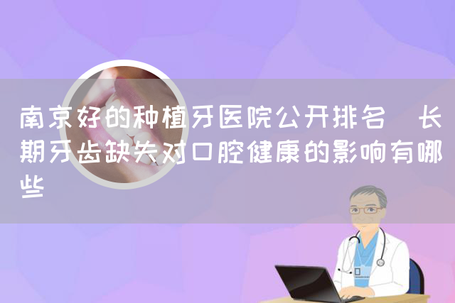 南京好的种植牙医院公开排名_长期牙齿缺失对口腔健康的影响有哪些(图1)